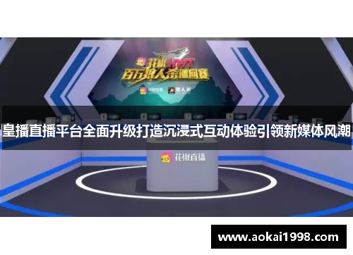 皇播直播平台全面升级打造沉浸式互动体验引领新媒体风潮